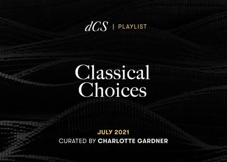 dCS Classical Choices July 2021 - Curated by Charlotte Gardner