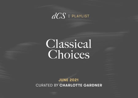 dCS Classical Choices June 2021 - Curated by Charlotte Gardner
