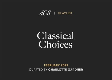 dCS Classical Choices February 2021 – Curated by Charlotte Gardner